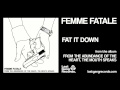 Femme Fatale - Fat It Down