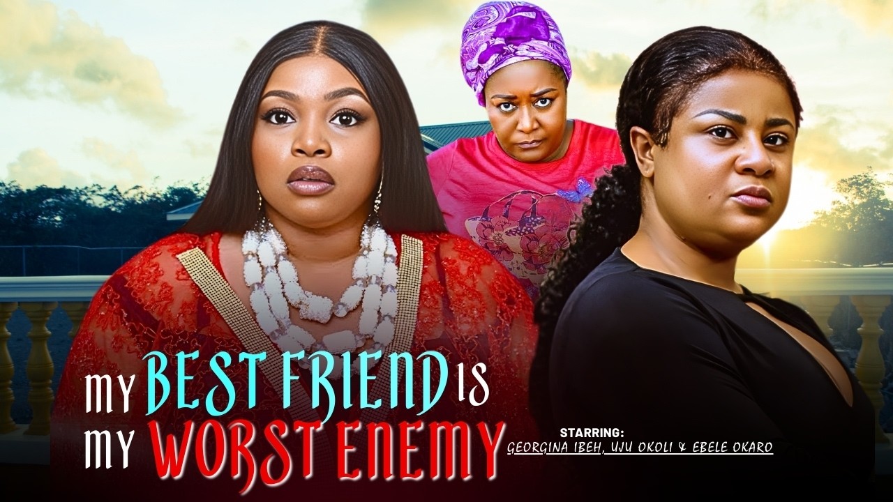 MY BEST FRIEND IS MY WORST ENEMY  - 2026 NIGERIAN FILM - GEORGINAH IBEH, UJU OKOLI & EBELE OKARO
