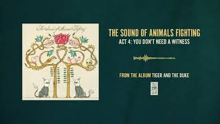 The Sound of Animals Fighting &quot;Act 4: You Don&#39;t Need A Witness&quot;