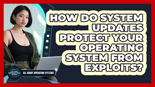 How Do System Updates Protect Your Operating System From Exploits? - All About Operating Systems
