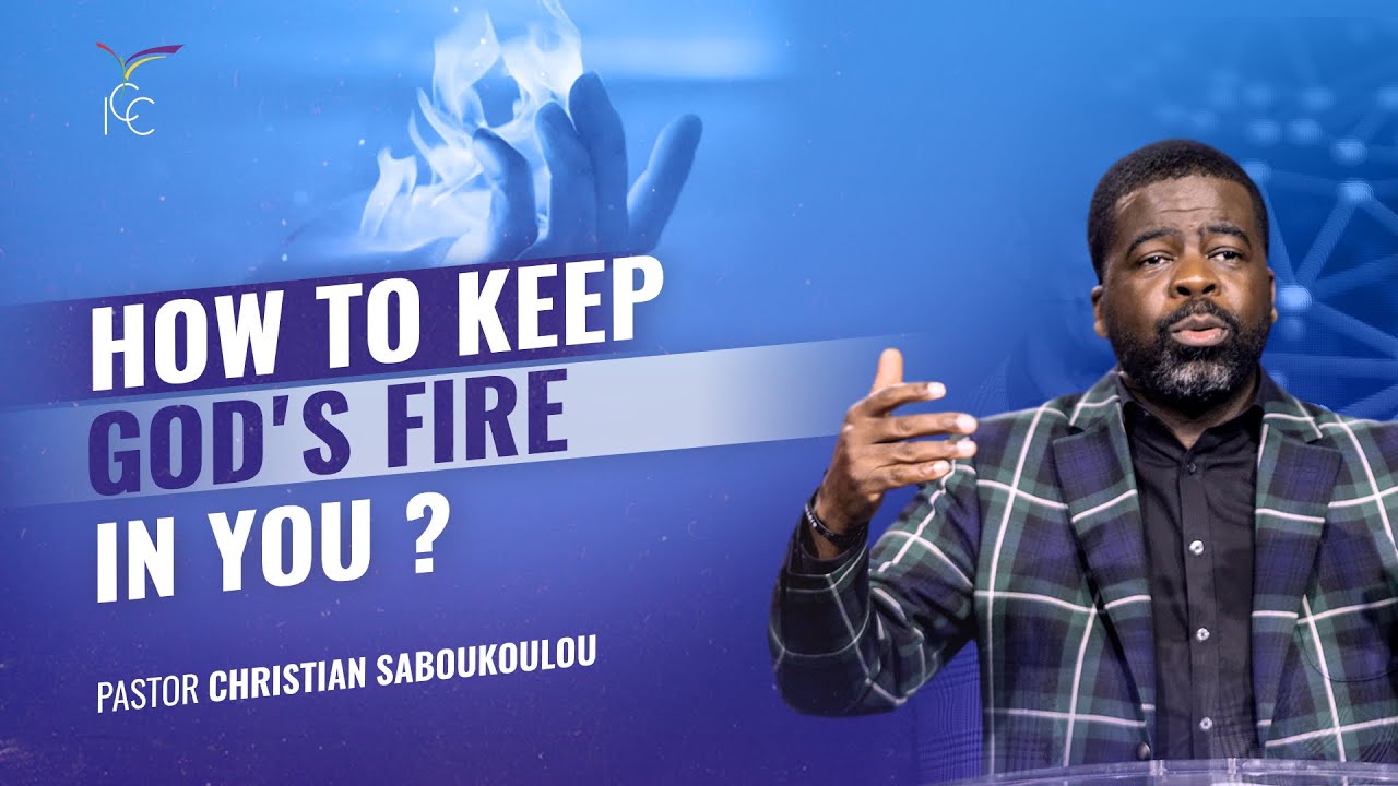 HOW TO KEEP GOD'S FIRE IN YOU - Pastor Christian SABOUKOULOU