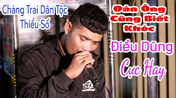 Đàn Ông Cũng Biết Khóc - Điểu Dũng | Chàng Trai Dân Tộc Thiểu Số Có Giọng Hát Cực Hay