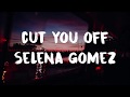 Selena Gomez Cut You Off Lyrics