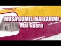 MUSA GUMEL MAI GURMI Mai Gyara