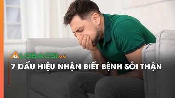 7 dấu hiệu nhận biết bệnh sỏi thận