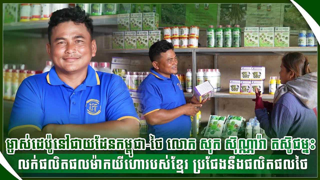 ម្ចាស់ដេប៉ូនៅជាយដែនកម្ពុជា ថៃ លោក សុក ស៊ុណ្ណារ៉ា តស៊ូជម្នះលក់ផលិតផលម៉ាកយីហោររបស់ខ្មែរ ប្រជែងផលិតផលថៃ