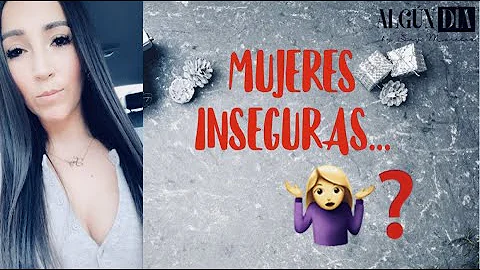 ¿Cómo actúa una mujer insegura en una relacion?