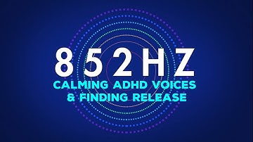 852 Hz Frequency Variation | Calming ADHD Voices & Finding Release