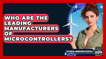 Who Are the Leading Manufacturers of Microcontrollers? | Electrical Engineering Essentials News