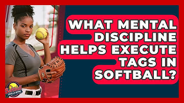 What Mental Discipline Helps Execute Tags In Softball? - Softball Basics and Beyond
