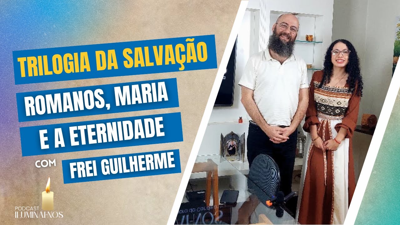 EP10 – Trilogia da Salvação: Romanos, Maria e o Chamado à Eternidade | Podcast Iluminai-nos
