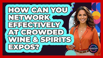 How Can You Network Effectively At Crowded Wine & Spirits Expos? - Conventions Network