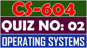 CS604 - Operating Systems Quiz No: 02 | CS604 Quiz 2 | Semester Spring 2022 | By Anjam Hussain
