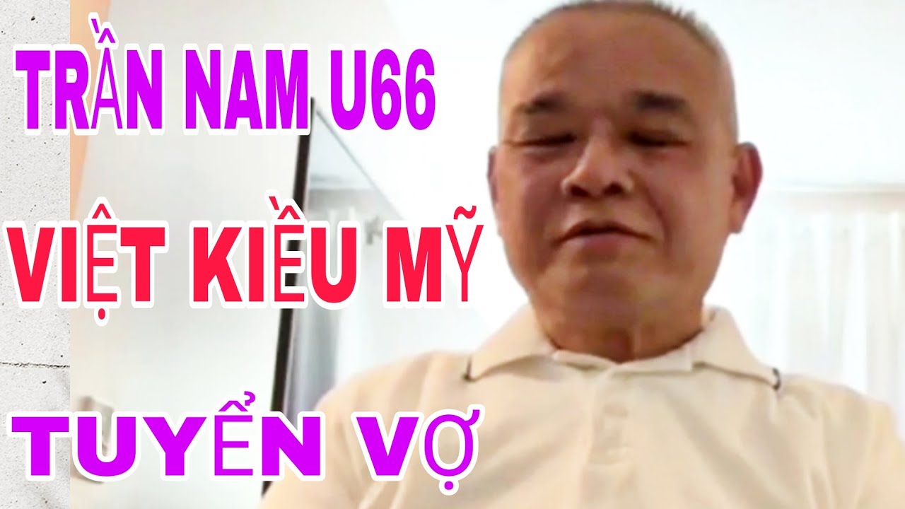TRẦN NAM U66 VIỆT KIỀU MỸ TUYỂN VỢ TỪ 50_60 NẾU HỢP SẼ TIẾN TỚI #1171