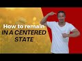 How to remain in a centered state