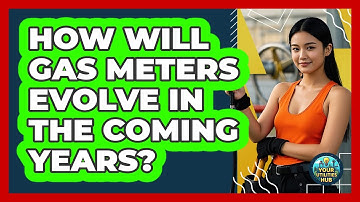 How Will Gas Meters Evolve In The Coming Years? - Your Utilities Hub