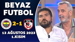 Beyaz Futbol 13 Ağustos 2023 1.Kısım / Fenerbahçe 2-1 Gaziantep FK