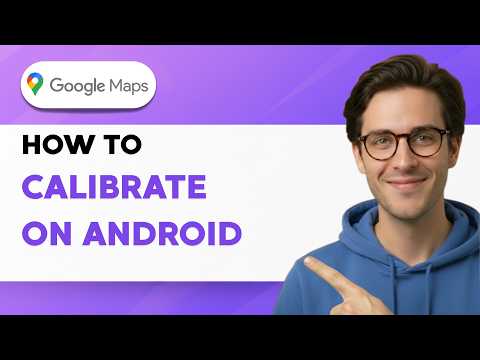 How to Calibrate Google Maps on Android [2026 Full Guide]