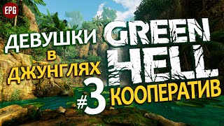 GREEN HELL Coop ▶ КООПЕРАТИВ ▶ #3 Девушки в джунглях (Выживание, мультиплеер на сложности хард)