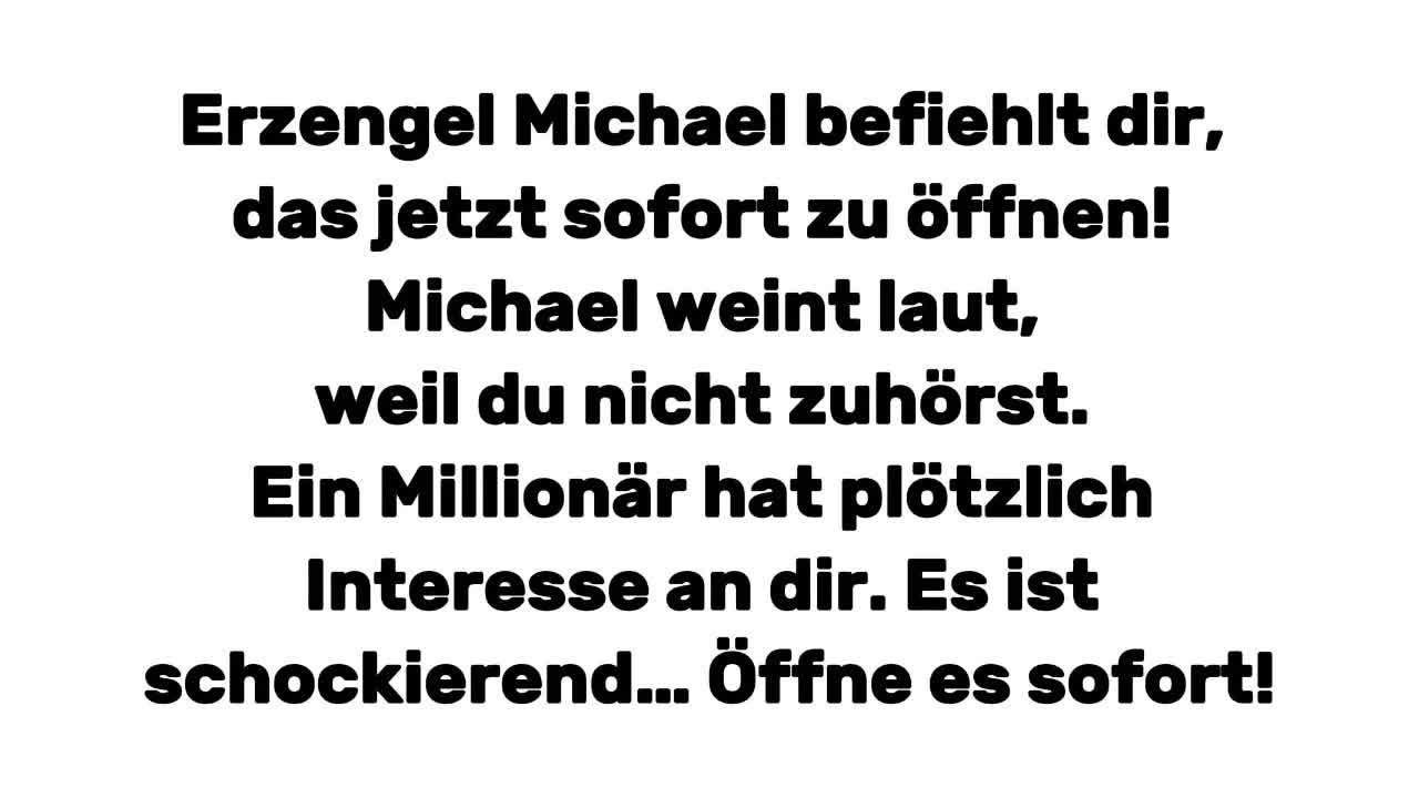 Erzengel Michael befiehlt dir, das jetzt sofort zu öffnen! Michael weint laut, weil du nicht zuh
