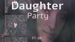 Daughter - Party - Legendado/Tradução