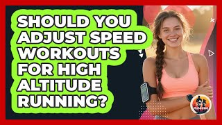 Should You Adjust Speed Workouts For High Altitude Running - All Sorts Of Running
