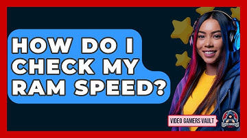 How Do I Check My RAM Speed? - Video Gamers Vault