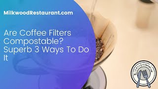 Are Coffee Filters Compostable? Superb 3 Ways To Do It