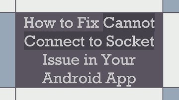 How to Fix Cannot Connect to Socket Issue in Your Android App