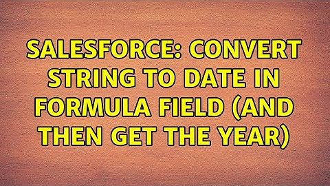 Salesforce: Convert String to Date in Formula Field (and then get the YEAR)