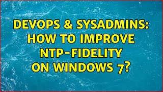 DevOps & SysAdmins: How to improve NTP-fidelity on Windows 7?