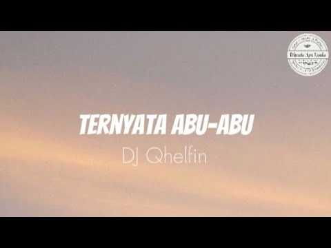 Lirik lagu Ternyata Abu Abu - DJ Qhelfin | #trend#ternyataabuabu#djviral#djqhelfin#liriklagu#lirik