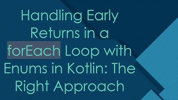 Handling Early Returns in a forEach Loop with Enums in Kotlin: The Right Approach