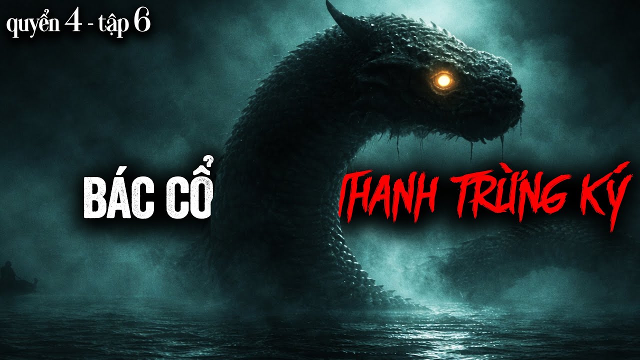 BÁC CỔ THANH TRỪNG KÝ - PHẦN 4 [TẬP 6] | CHUYỆN MA-PHÁP SƯ CỰC HAY