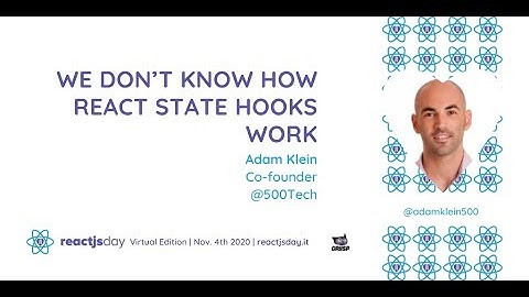 We don’t know how React state hooks work  | Adam Klein | reactjsday 2020
