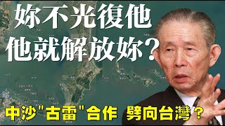 妳不光復他 他就解放妳？中沙&quot;古雷&quot;合作 劈向台灣？ 20240123《楊世光的新視野》