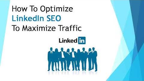 How To Optimize LinkedIn SEO To Maximize Traffic