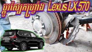 ប្តូរស្បែកហ្រ្វាំង Lexus LX 570 | Lexus LX 570 Brake Pads Replacement | Bro Auto Kh