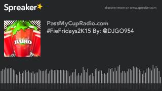 #FieFridays2K15 By: @DJGO954 (part 4 of 9, made with Spreaker)