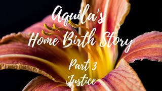 Aquila's Home Birth Story // Justice; Part 3