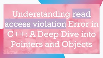 Understanding read access violation Error in C+ + : A Deep Dive into Pointers and Objects
