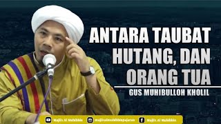 ANTARA TAUBAT, HUTANG, DAN ORANG TUA -  GUS MUHIBULLOH KHOLIL