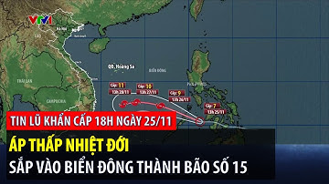Tin lũ khẩn cấp 18h ngày 25/11: Áp thấp nhiệt đới sắp vào Biển Đông thành bão số 15 | VTVWDB