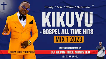 🔴 Kikuyu Gospel Hits Of All Time Mix 1 2023 - Dj Kevin Thee Minister