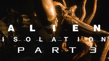 Alien Isolation Walkthrough Gameplay - Part 3 - ALIEN! (PC, PS4, XBOX ONE)