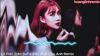 Cô Đơn Trên SoFa Remix Tuyển tập những ca khúc bài hát Remix hót hay mới nhất TikTok 2023 REMIX
