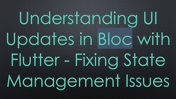 Understanding UI Updates in Bloc with Flutter - Fixing State Management Issues