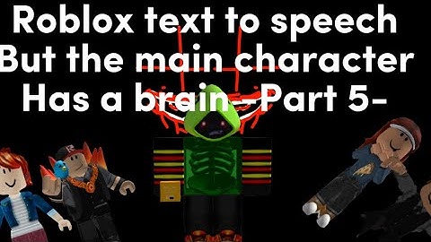 Roblox text to speech but the main character has a brain -Part 5-