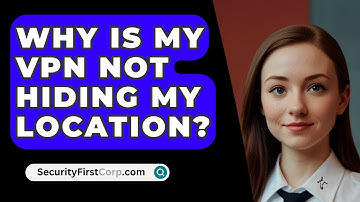 Why Is My VPN Not Hiding My Location? - SecurityFirstCorp.com