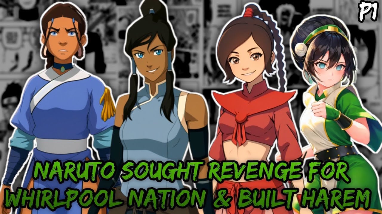 What if Naruto sought revenge for Whirlpool Nation and built a Harem in Avatar? (Part 1)